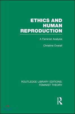 Ethics and Human Reproduction (RLE Feminist Theory)