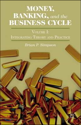 Money, Banking, and the Business Cycle: Volume I: Integrating Theory and Practice