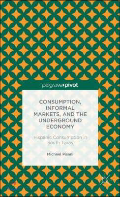 Consumption, Informal Markets, and the Underground Economy: Hispanic Consumption in South Texas