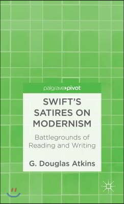Swift&#39;s Satires on Modernism: Battlegrounds of Reading and Writing