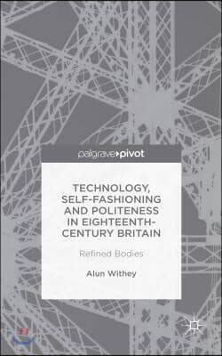 Technology, Self-Fashioning and Politeness in Eighteenth-Century Britain: Refined Bodies