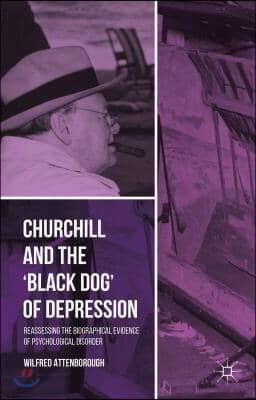 Churchill and the &#39;Black Dog&#39; of Depression: Reassessing the Biographical Evidence of Psychological Disorder