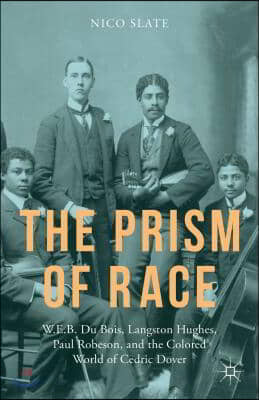 The Prism of Race: W.E.B. Du Bois, Langston Hughes, Paul Robeson, and the Colored World of Cedric Dover