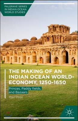 The Making of an Indian Ocean World-Economy, 1250-1650: Princes, Paddy Fields, and Bazaars