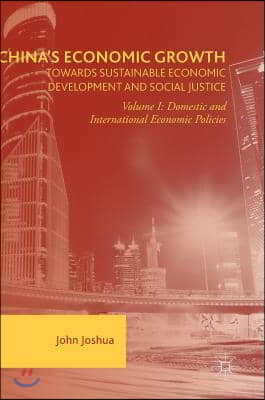 China&#39;s Economic Growth: Towards Sustainable Economic Development and Social Justice: Volume I: Domestic and International Economic Policies