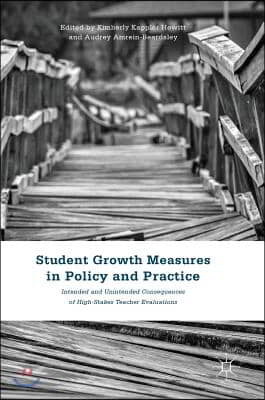 Student Growth Measures in Policy and Practice: Intended and Unintended Consequences of High-Stakes Teacher Evaluations