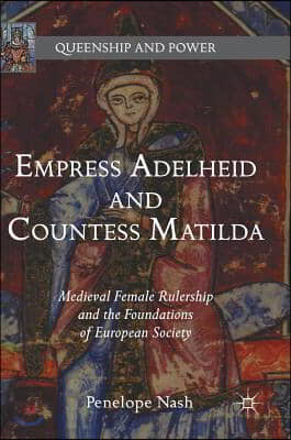 Empress Adelheid and Countess Matilda: Medieval Female Rulership and the Foundations of European Society