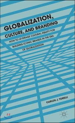 Globalization, Culture, and Branding: How to Leverage Cultural Equity for Building Iconic Brands in the Era of Globalization