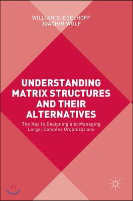 Understanding Matrix Structures and Their Alternatives: The Key to Designing and Managing Large, Complex Organizations