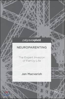 Neuroparenting: The Expert Invasion of Family Life