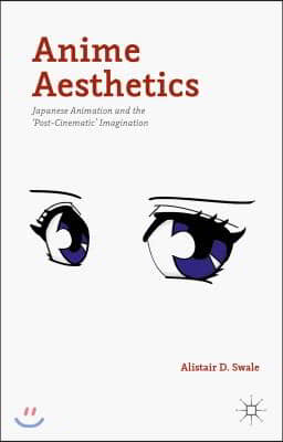 Anime Aesthetics: Japanese Animation and the &#39;Post-Cinematic&#39; Imagination