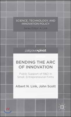 Bending the Arc of Innovation: Public Support of R&amp;d in Small, Entrepreneurial Firms