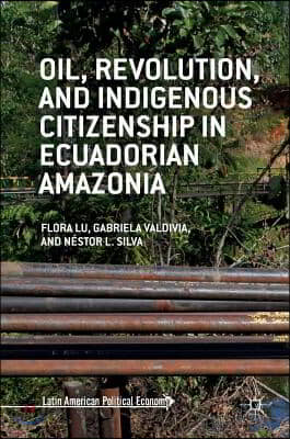 Oil, Revolution, and Indigenous Citizenship in Ecuadorian Amazonia