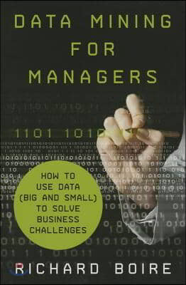 Data Mining for Managers: How to Use Data (Big and Small) to Solve Business Challenges