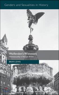 Wolfenden&#39;s Witnesses: Homosexuality in Postwar Britain