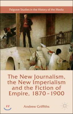 The New Journalism, the New Imperialism and the Fiction of Empire, 1870-1900