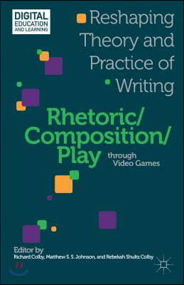 Rhetoric/Composition/Play Through Video Games: Reshaping Theory and Practice of Writing