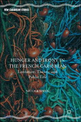 Hunger and Irony in the French Caribbean: Literature, Theory, and Public Life