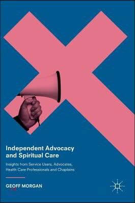 Independent Advocacy and Spiritual Care: Insights from Service Users, Advocates, Health Care Professionals and Chaplains