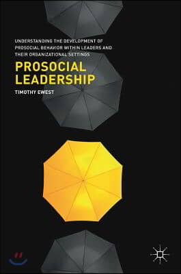 Prosocial Leadership: Understanding the Development of Prosocial Behavior Within Leaders and Their Organizational Settings