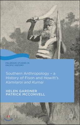 Southern Anthropology - A History of Fison and Howitt&#39;s Kamilaroi and Kurnai