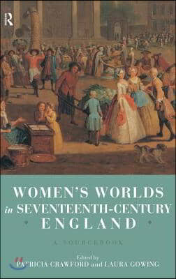 Women&#39;s Worlds in Seventeenth Century England: A Sourcebook