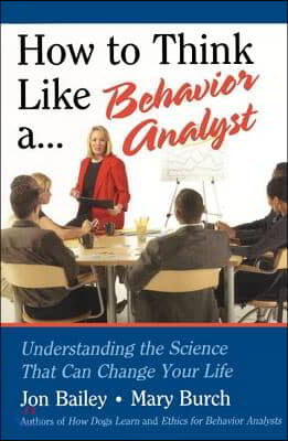 How to Think Like a Behavior Analyst: Understanding the Science That Can Change Your Life