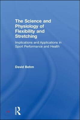 The Science and Physiology of Flexibility and Stretching: Implications and Applications in Sport Performance and Health