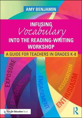 Infusing Vocabulary Into the Reading-Writing Workshop: A Guide for Teachers in Grades K-8