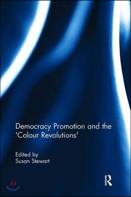 Democracy Promotion and the &#39;Colour Revolutions&#39;