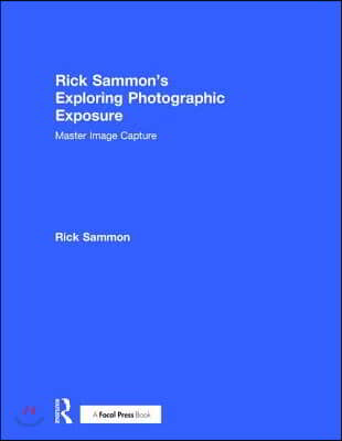 Rick Sammon&#39;s Exploring Photographic Exposure: Master Image Capture