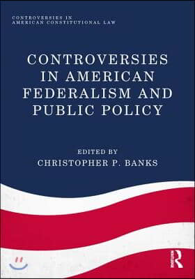 Controversies in American Federalism and Public Policy