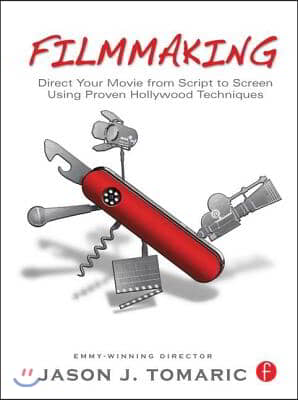 Filmmaking: Direct Your Movie from Script to Screen Using Proven Hollywood Techniques