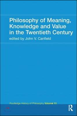 Philosophy of Meaning, Knowledge and Value in the 20th Century