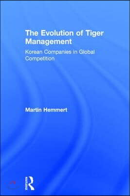 The Evolution of Tiger Management: Korean Companies in Global Competition