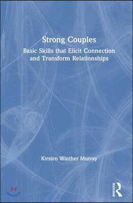 Strong Couples: Basic Skills that Elicit Connection and Transform Relationships