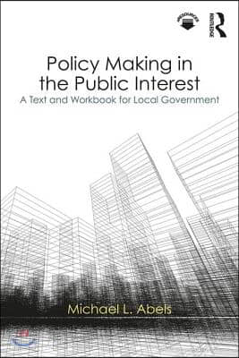 Policy Making in the Public Interest: A Text and Workbook for Local Government