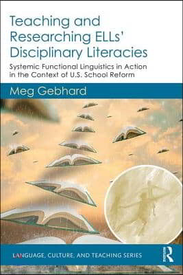 Teaching and Researching ELLs&#39; Disciplinary Literacies : Systemic Functional Linguistics in Action in the Context of U.S. School Reform (Paperback)