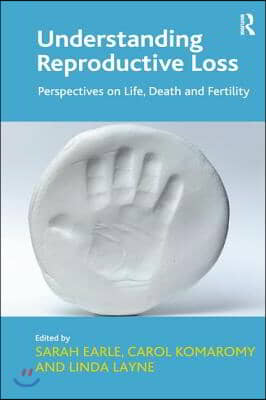 Understanding Reproductive Loss: Perspectives on Life, Death and Fertility. Edited by Sarah Earle, Carol Komaromy and Linda Layne