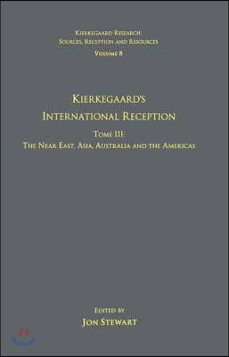 Volume 8, Tome III: Kierkegaard&#39;s International Reception – The Near East, Asia, Australia and the Americas