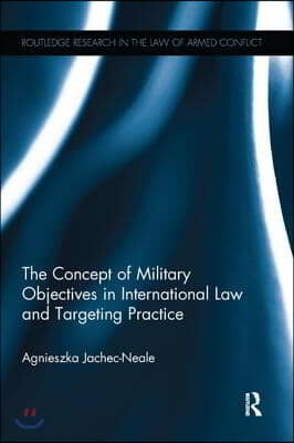 Concept of Military Objectives in International Law and Targeting Practice