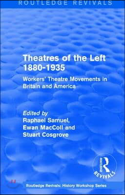 Routledge Revivals: Theatres of the Left 1880-1935 (1985): Workers&#39; Theatre Movements in Britain and America