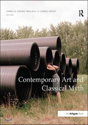 Contemporary Art and Classical Myth. Edited by Isabelle Loring Wallace and Jennie Hirsh