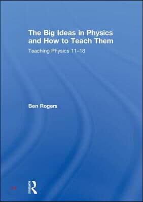 The Big Ideas in Physics and How to Teach Them: Teaching Physics 11-18