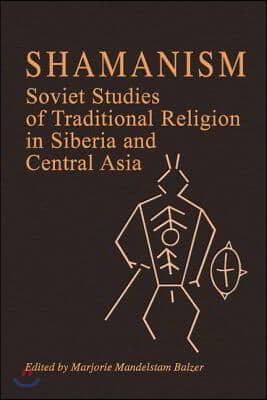 Shamanism: Soviet Studies of Traditional Religion in Siberia and Central Asia