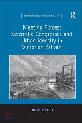 Meeting Places: Scientific Congresses and Urban Identity in Victorian Britain