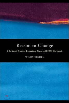 Reason to Change: A Rational Emotive Behaviour Therapy (Rebt) Workbook