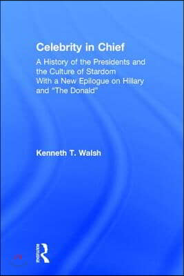 Celebrity in Chief: A History of the Presidents and the Culture of Stardom, With a New Epilogue on Hillary and &quot;The Donald&quot;