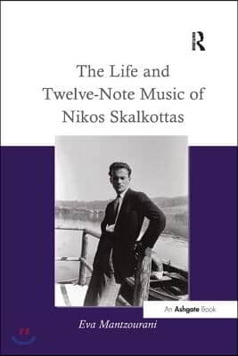 The Life and Twelve-Note Music of Nikos Skalkottas: A Study of His Life and Twelve-Note Compositional Technique