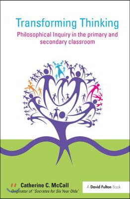 Transforming Thinking: Philosophical Inquiry in the Primary and Secondary Classroom